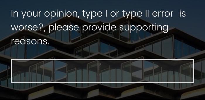 In your opinion, type I or type Il error is