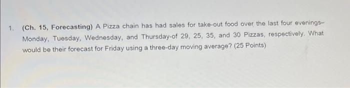 1. (Ch. 15, Forecasting) A Pizza chain has had