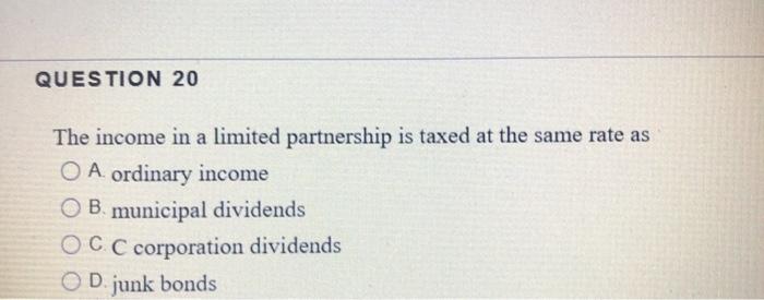 QUESTION 20 The income in a limited partnership