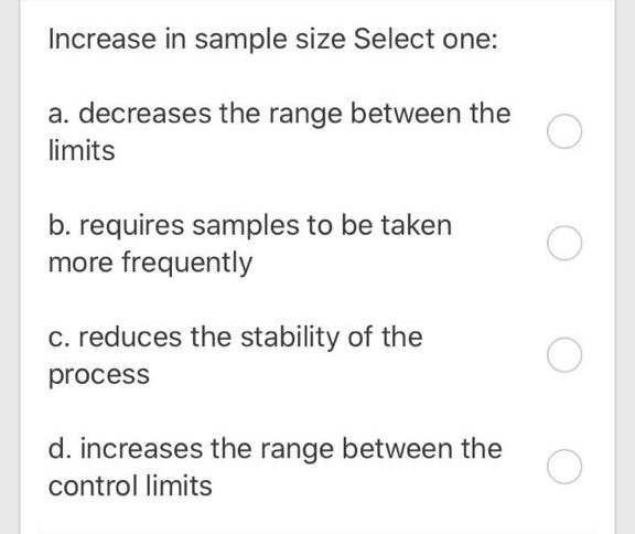 Increase in sample size Select one: a. decreases