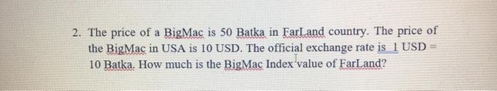 2. The price of a BigMac is 50 Batka in Farland