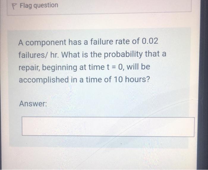 P Flag question A component has a failure rate of