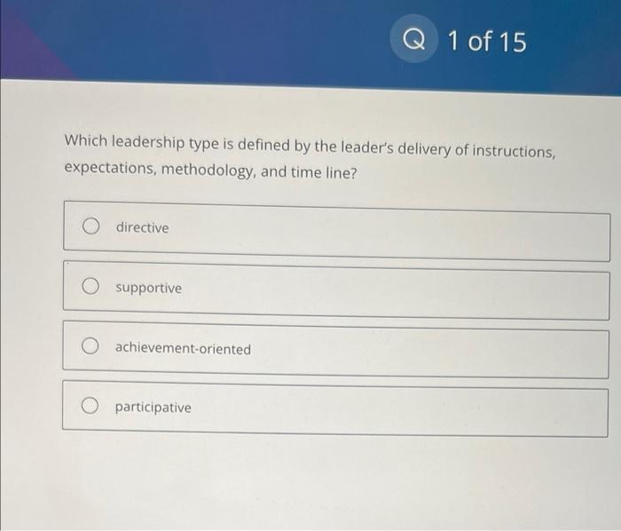 Q 1 of 15 Which leadership type is defined by the