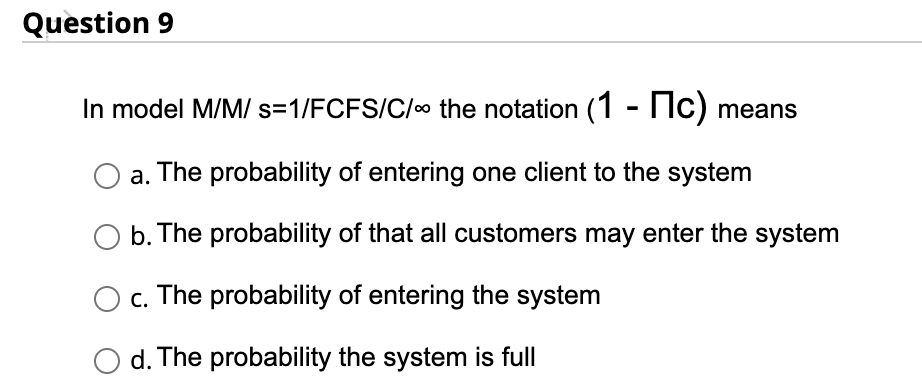 Question 9 In model M/M/ s=1/FCFS/C/o the