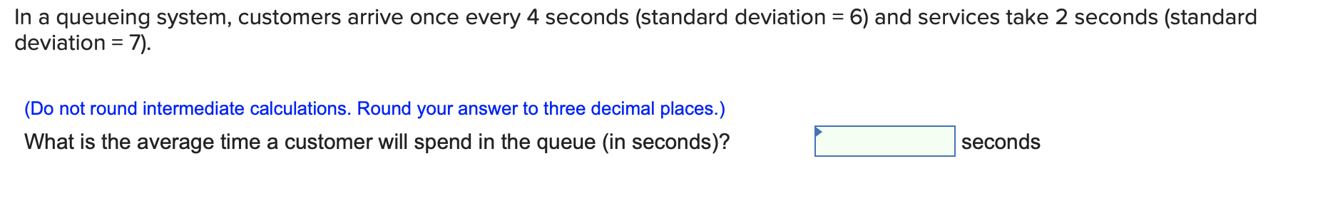 In a queueing system, customers arrive once every