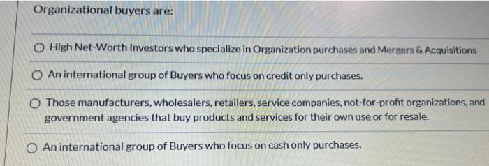 answer this Organizational buyers are: O High Net