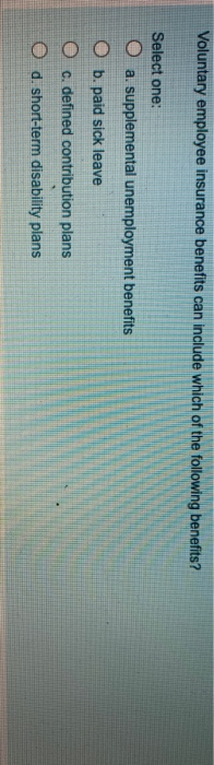 Voluntary employee insurance benefits can include