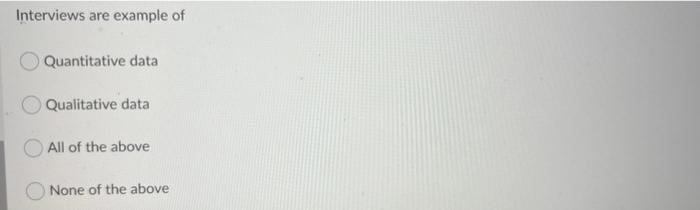 Interviews are example of Quantitative data