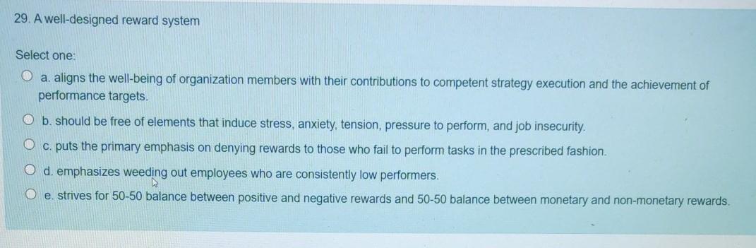 29. A well-designed reward system Select one: O