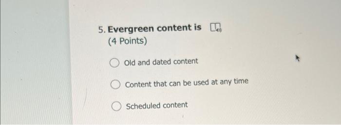 please help!! 5. Evergreen content is (4 Points)