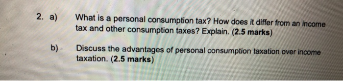 2. a) What is a personal consumption tax? How