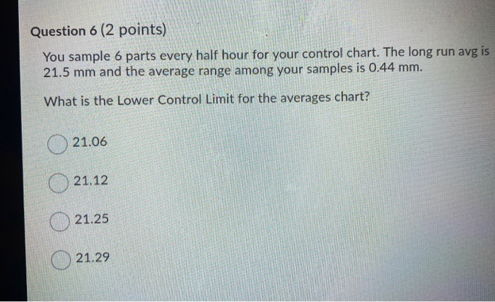 Question 6 (2 points) You sample 6 parts every