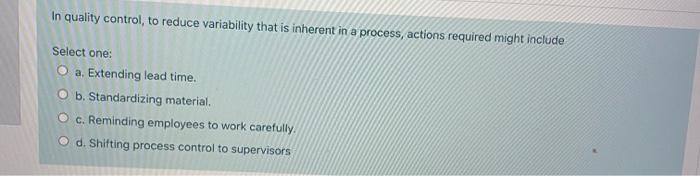 In quality control, to reduce variability that is