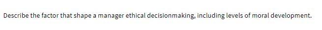 Describe the factor that shape a manager ethical