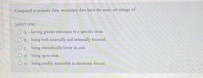 Compared to primary data, secondary data have the