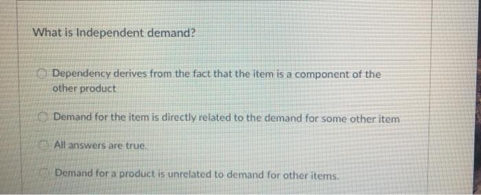 What is Independent demand? Dependency derives