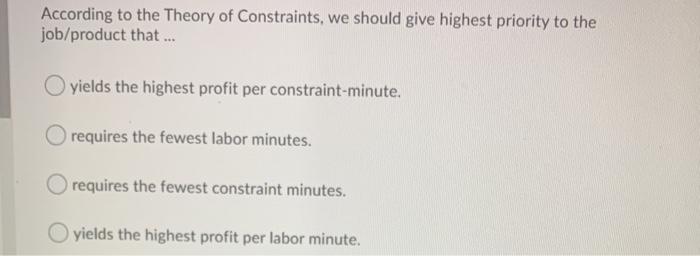 According to the Theory of Constraints, we should