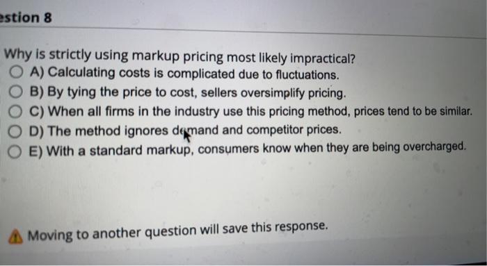 estion 8 Why is strictly using markup pricing