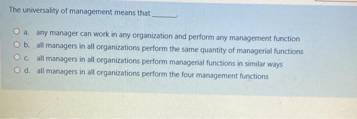 The universality of management means that O a.