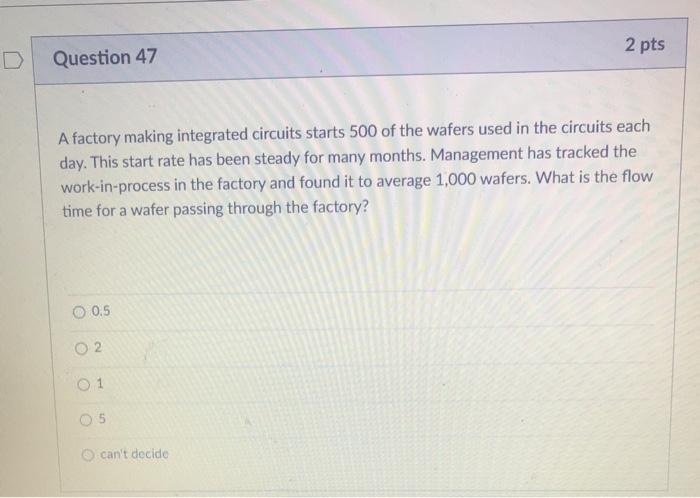 2 pts D Question 47 A factory making integrated