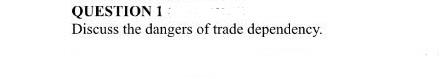 QUESTION 1 Discuss the dangers of trade