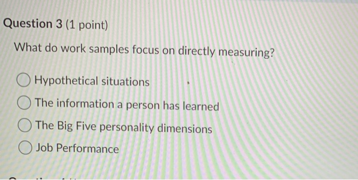 Question 3 (1 point) What do work samples focus