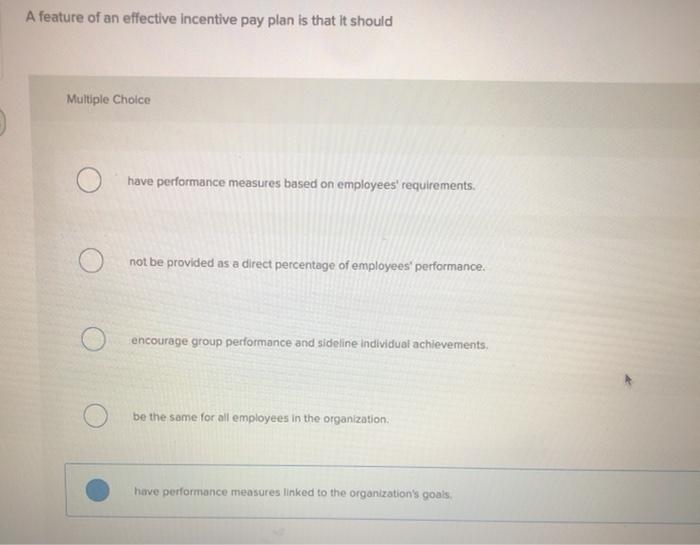 A feature of an effective incentive pay plan is