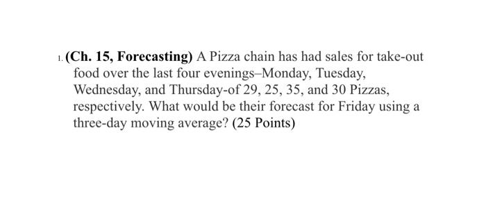 1(Ch. 15, Forecasting) A Pizza chain has had