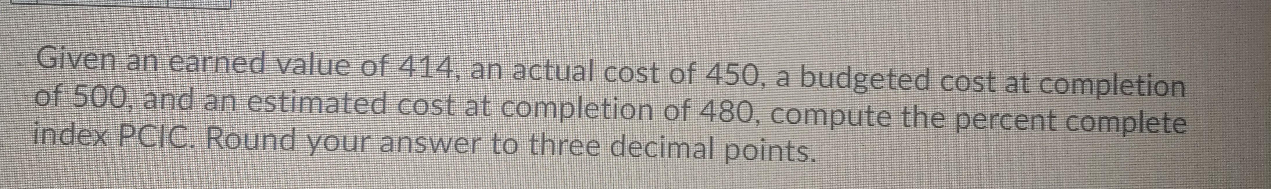 Given an earned value of 414, an actual cost of