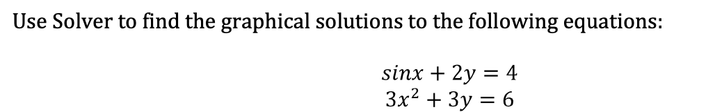 Use Solver to find the graphical solutions to the