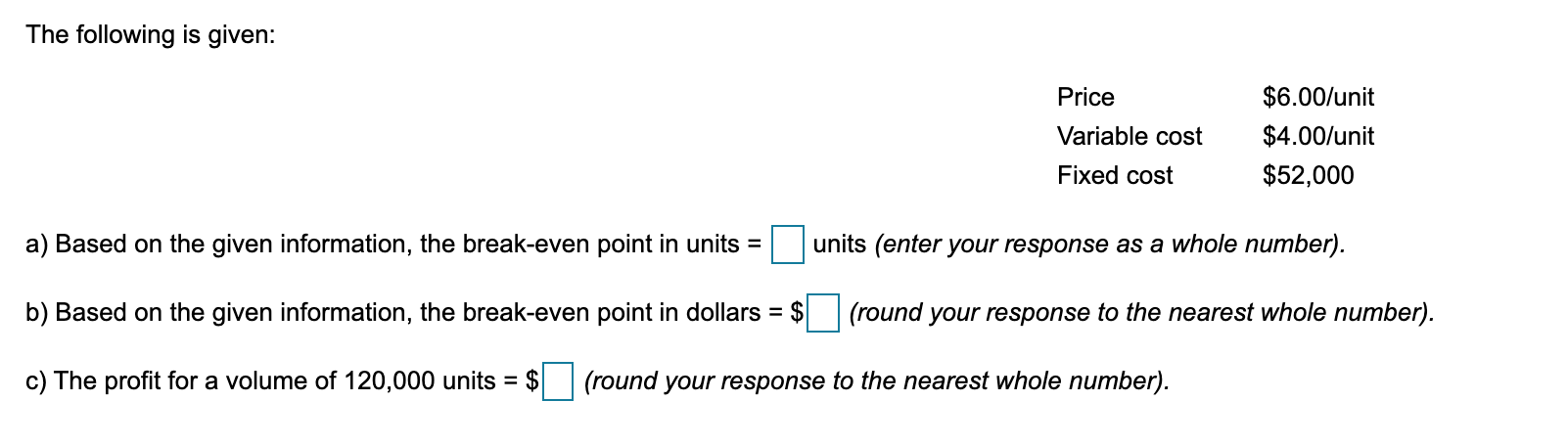 The following is given: Price Variable cost Fixed