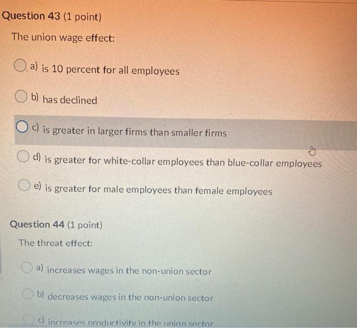 Question 43 (1 point) The union wage effect: O.a)