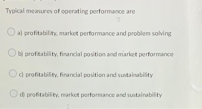 Typical measures of operating performance are a)