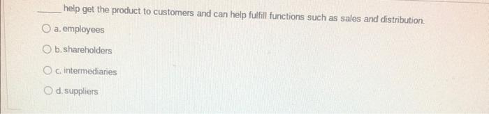 help get the product to customers and can help