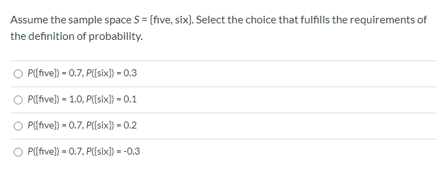 Assume the sample space S = {five, six}. Select
