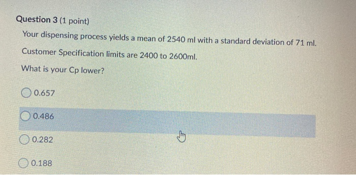 Question 3 (1 point) Your dispensing process