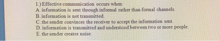 1.) Effective communication occurs when A.