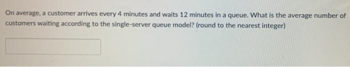 On average, a customer arrives every 4 minutes