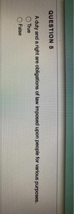 QUESTION 5 A duty and a right are obligations of