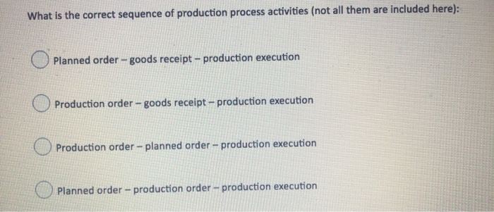 What is the correct sequence of production