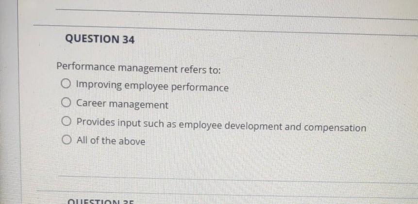 QUESTION 34 Performance management refers to: O