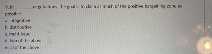 9. In__. negotiations, the goal is to claim as