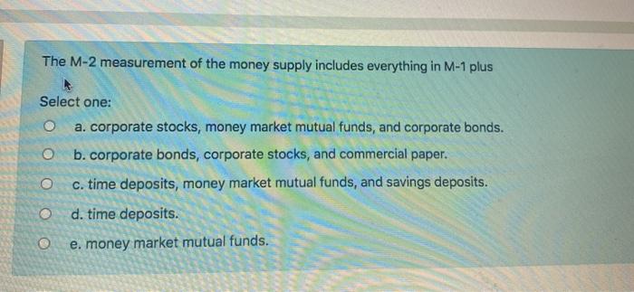 The M-2 measurement of the money supply includes