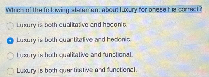 Which of the following statement about luxury for