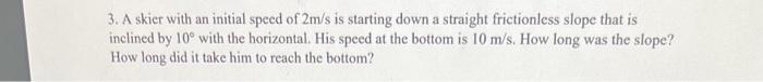3. A skier with an initial speed of 2m/s is