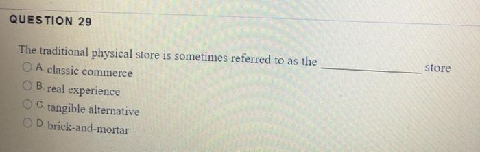 QUESTION 29 store The traditional physical store