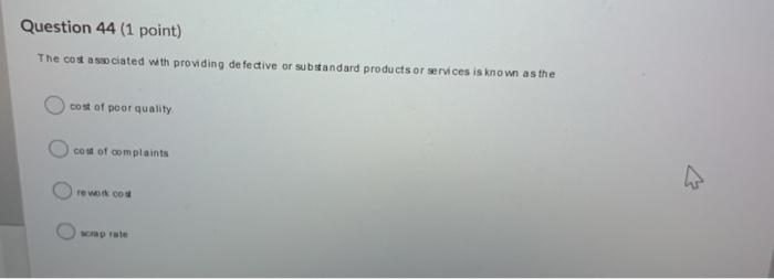 Question 44 (1 point) The cost asociated with