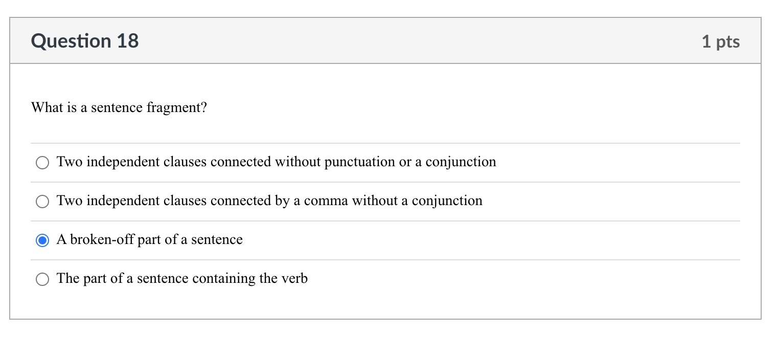 Question 18 1 pts What is a sentence fragment?