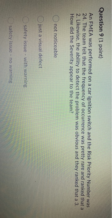 Question 9 (1 point) An FMEA was performed on a