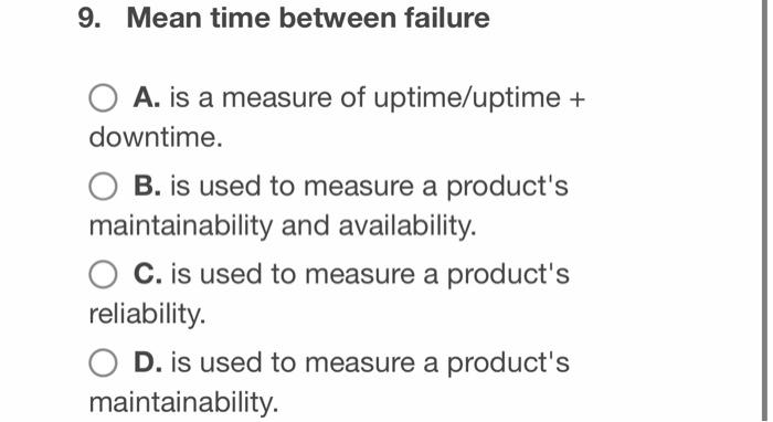 9. Mean time between failure A. is a measure of